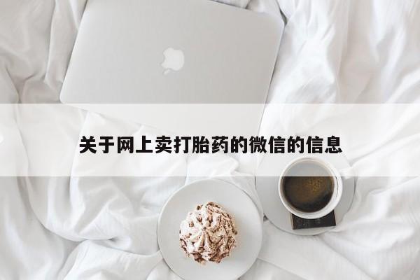米非司酮片微信下单联系方式关于网上卖打胎药的微信的信息