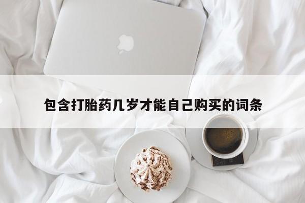米非司酮片微信下单联系方式包含打胎药几岁才能自己购买的词条
