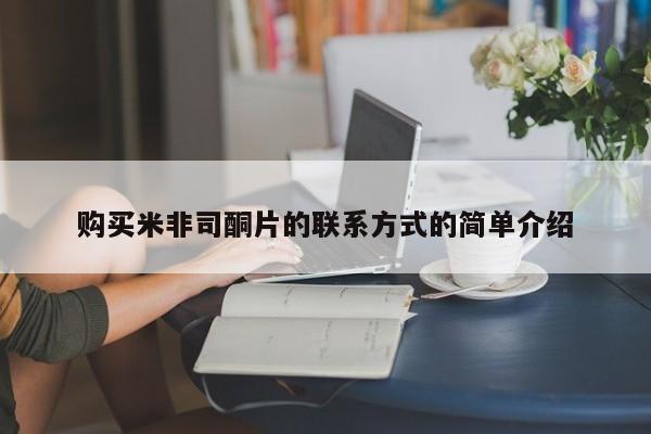 米非司酮片微信下单联系方式购买米非司酮片的联系方式的简单介绍